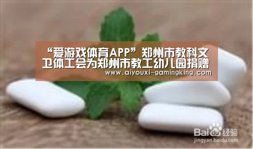 “爱游戏体育APP”郑州市教科文卫体工会为郑州市教工幼儿园捐赠防疫物资(图2) 爱游戏体育赛事直播