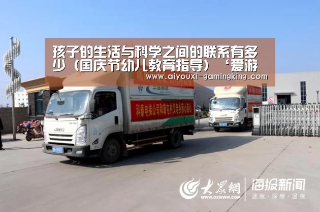 孩子的生活与科学之间的联系有多少(国庆节幼儿教育指导)‘爱游戏体育赛事直播’(图1) 爱游戏体育APP